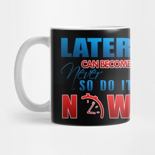 Later can become never so do it now Mug